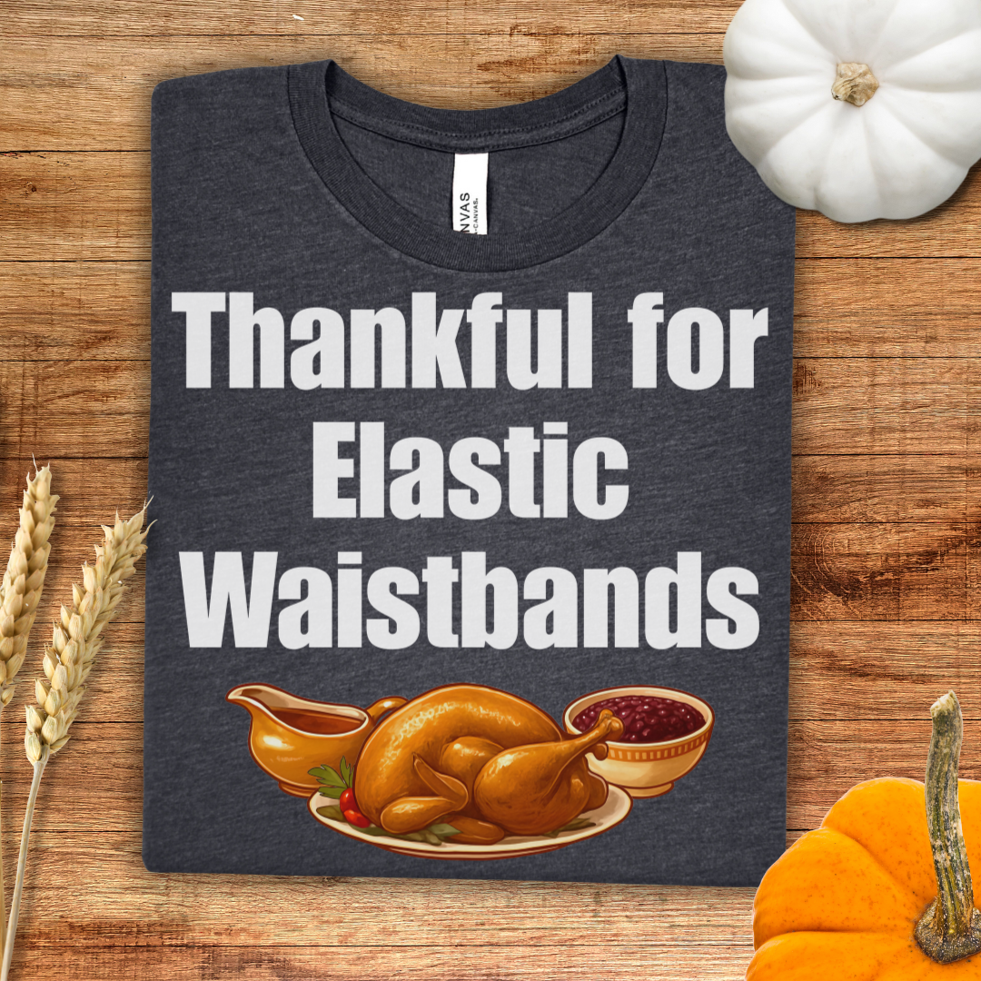 Thankful for Elastic Waistbands Thanksgiving T-Shirt
