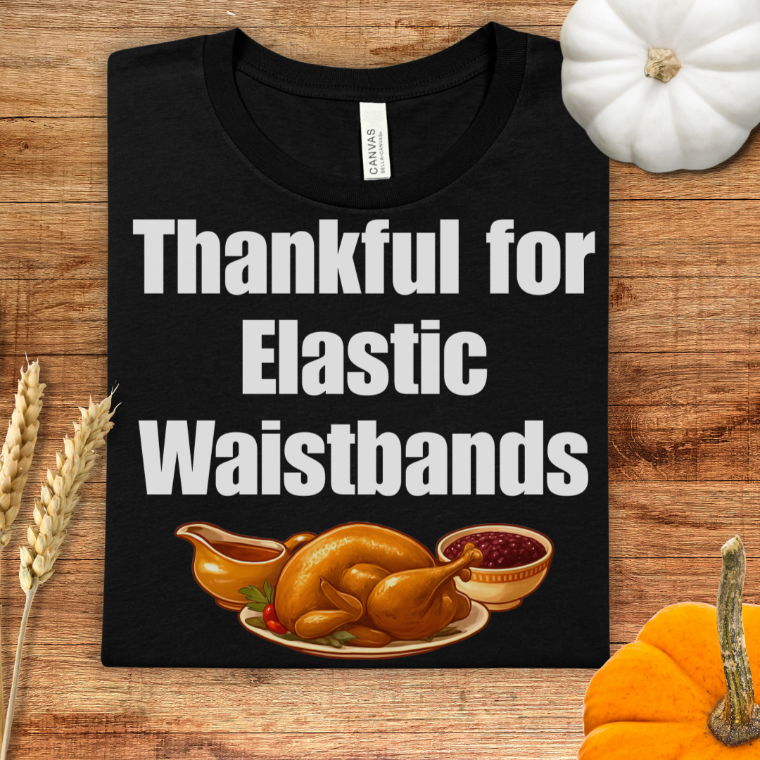 Thankful for Elastic Waistbands Thanksgiving T-Shirt