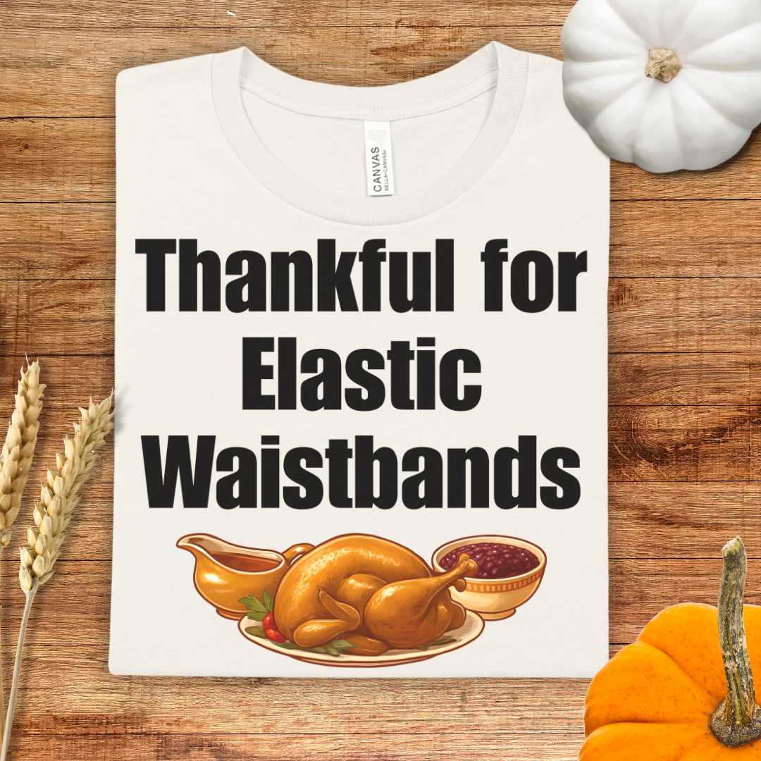 Thankful for Elastic Waistbands Thanksgiving T-Shirt