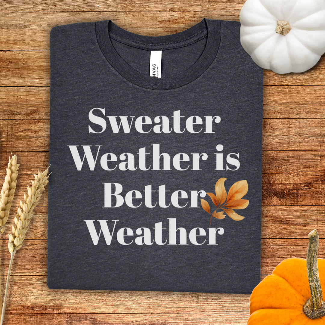 Sweater Weather is Better Weather Fall T-Shirt