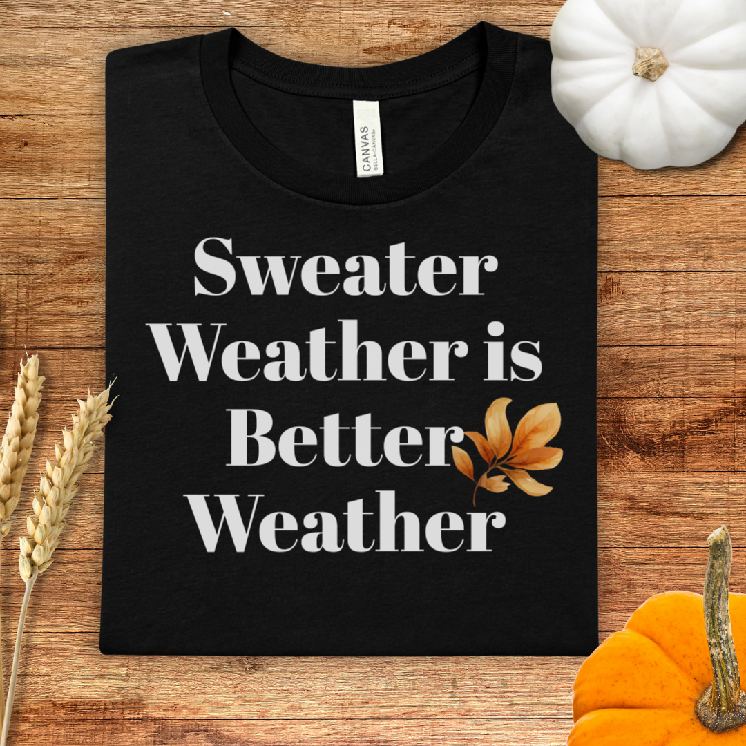 Sweater Weather is Better Weather Fall T-Shirt