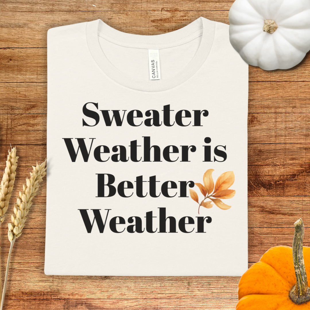 Sweater Weather is Better Weather Fall T-Shirt