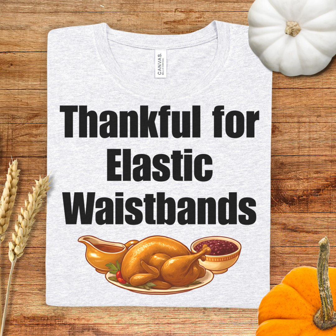 Thankful for Elastic Waistbands Thanksgiving T-Shirt