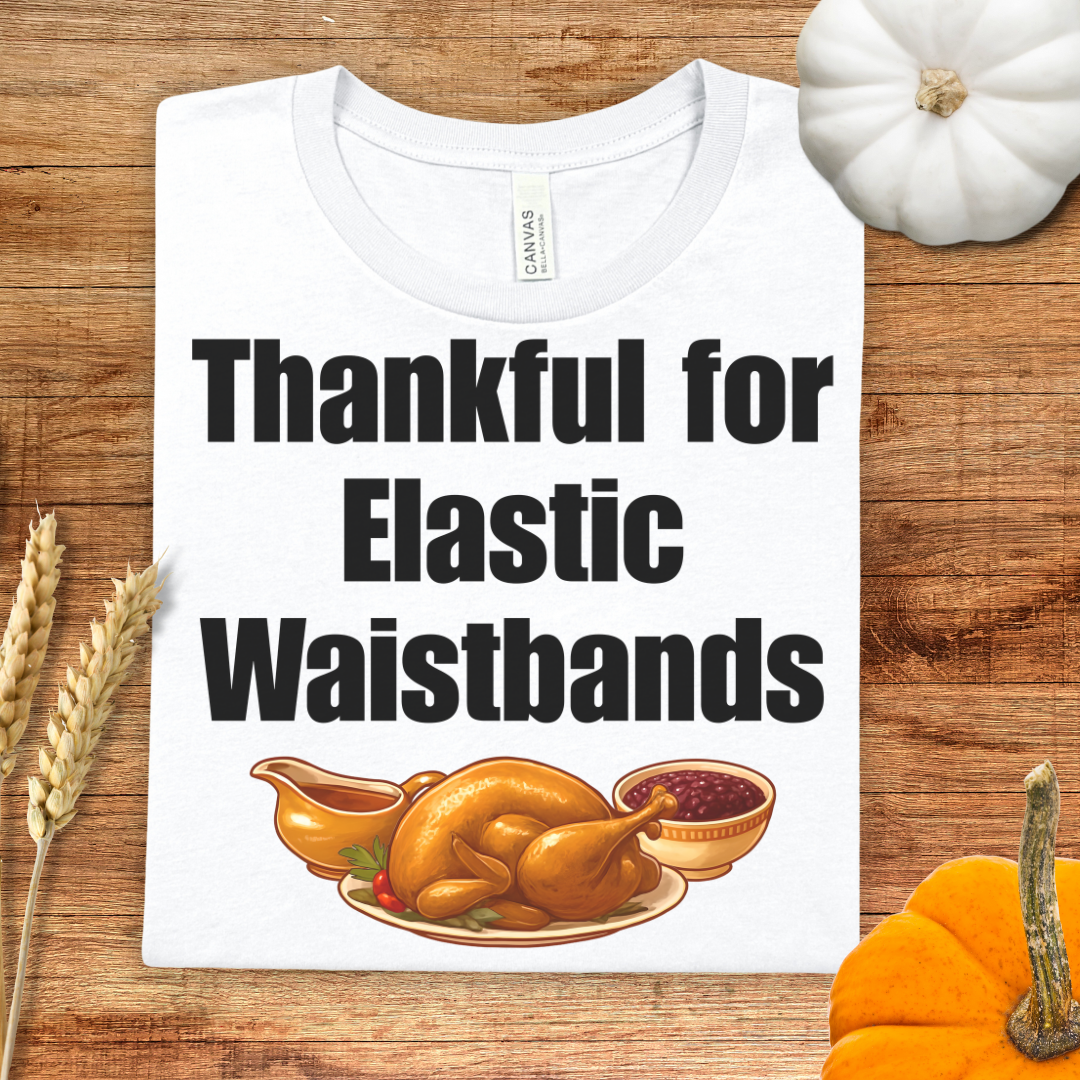 Thankful for Elastic Waistbands Thanksgiving T-Shirt