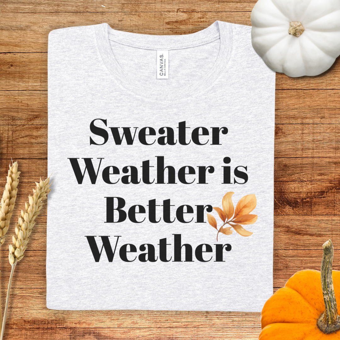 Sweater Weather is Better Weather Fall T-Shirt