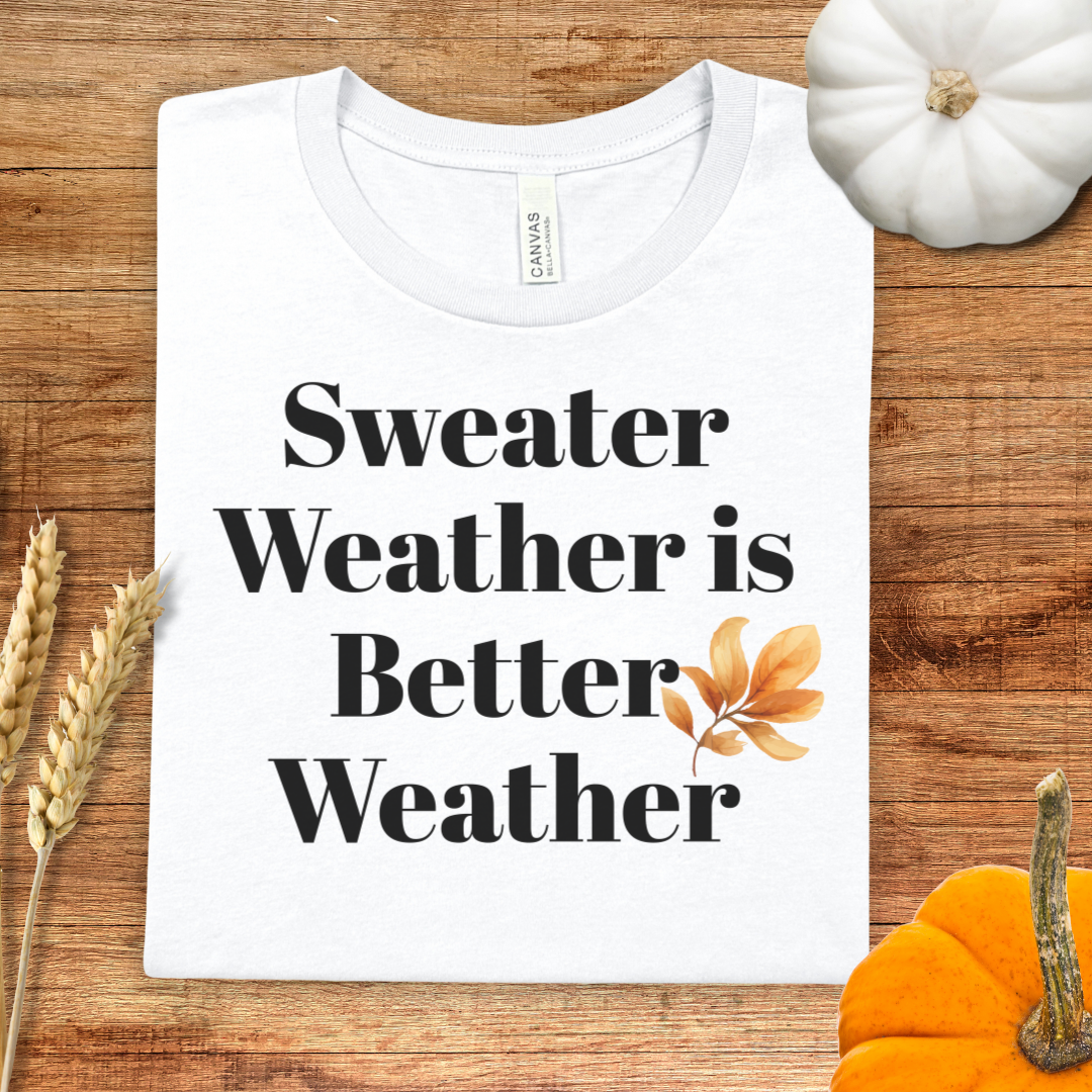Sweater Weather is Better Weather Fall T-Shirt