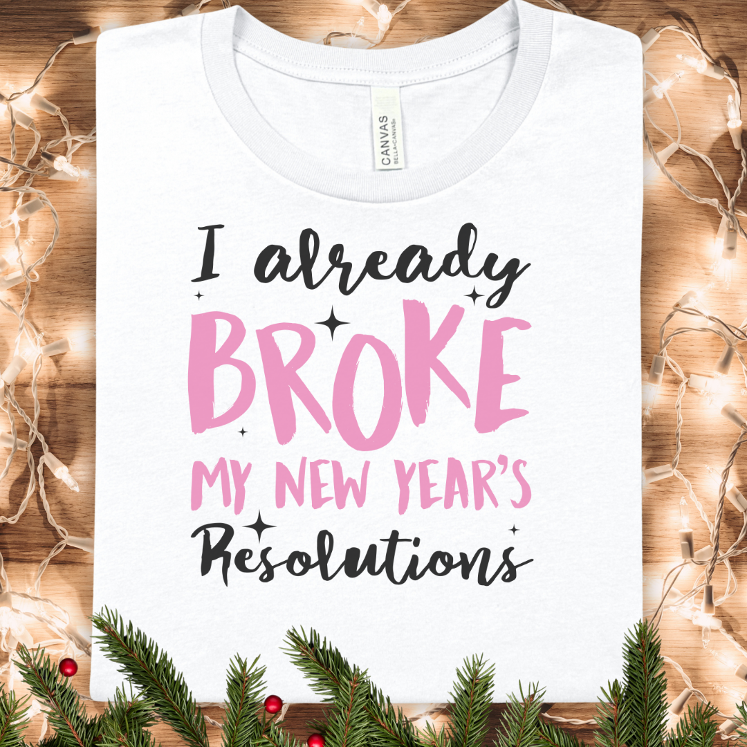"I Already Broke My New Year's Resolutions" Funny New Year Graphic Tee