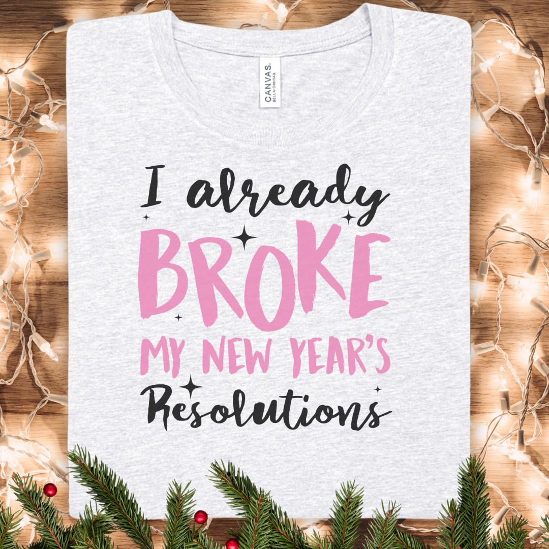 "I Already Broke My New Year's Resolutions" Funny New Year Graphic Tee