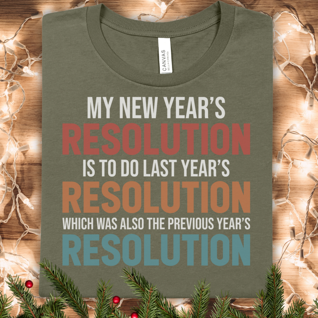 New Year Resolution Funny Tee — “My New Year's Resolution Is to Do Last Year's Resolution”