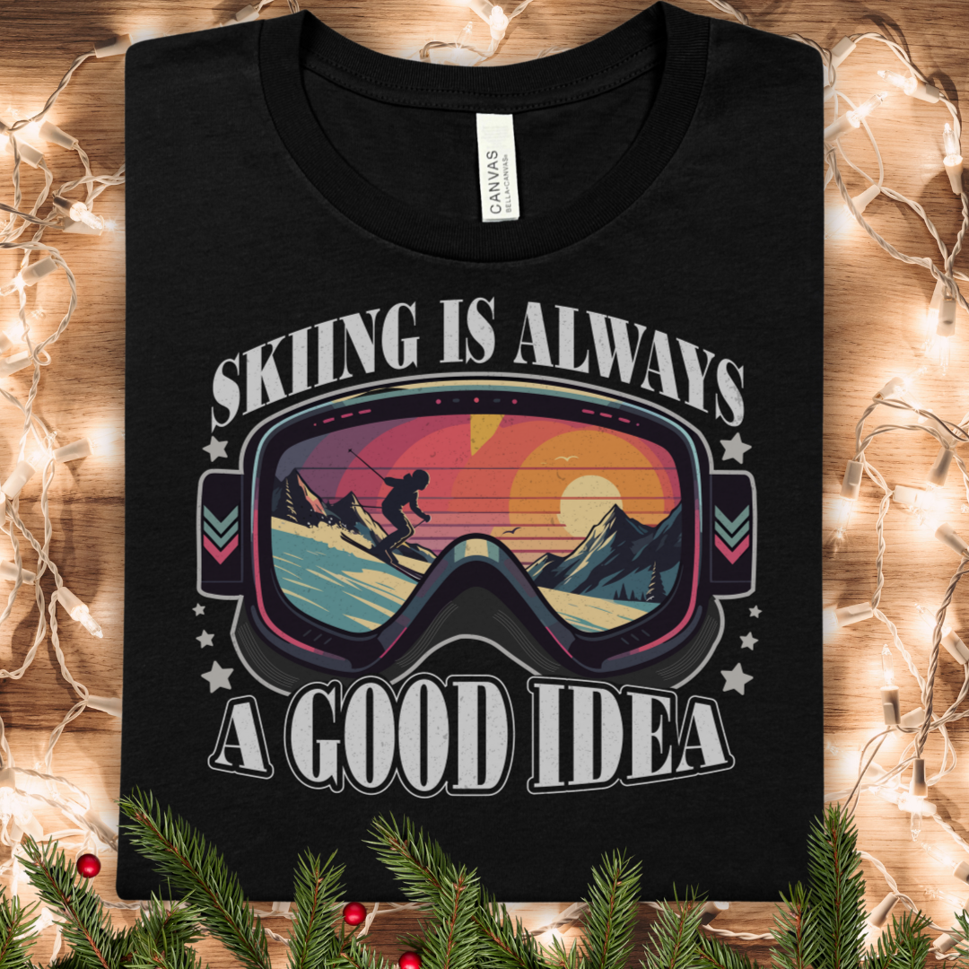 Skiing Is Always A Good Idea Tee