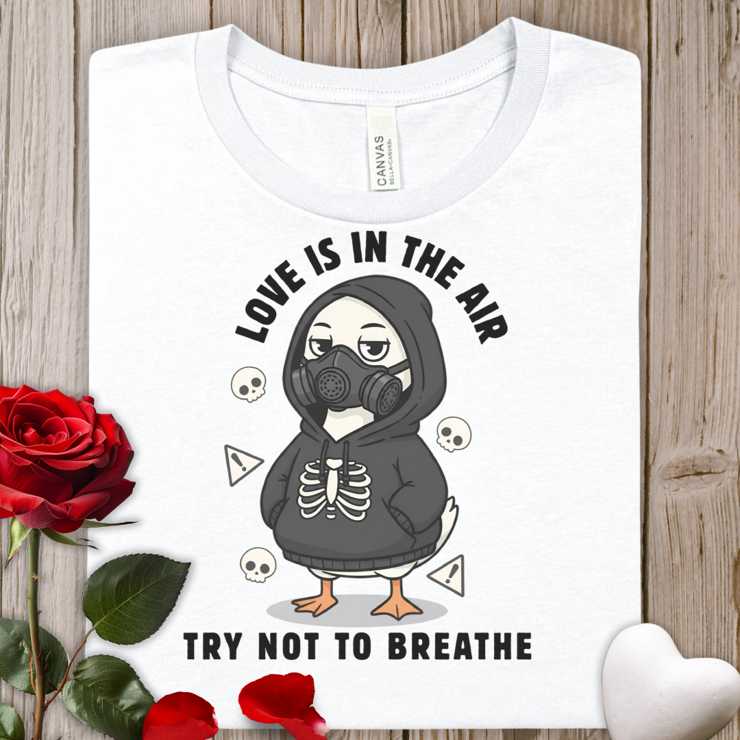 Love Is in the Air Anti-Valentine Funny Tee — "Try Not to Breathe" Goose Tee
