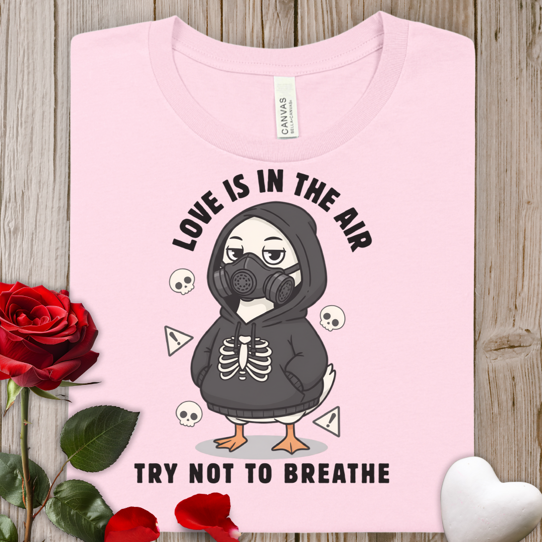 Love Is in the Air Anti-Valentine Funny Tee — "Try Not to Breathe" Goose Tee