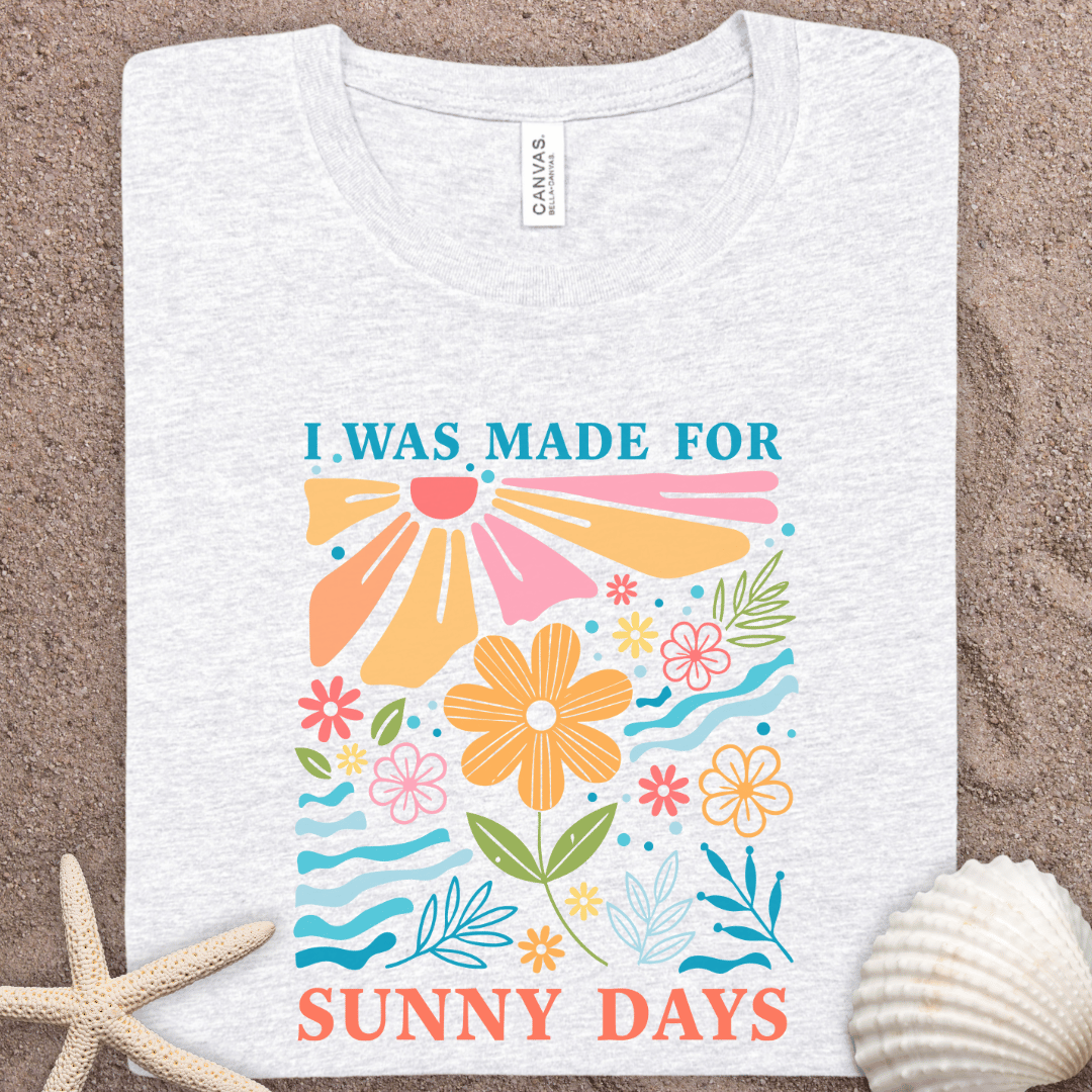 Sunny Days Summer Floral Tee — "I Was Made For Sunny Days" Graphic T-Shirt